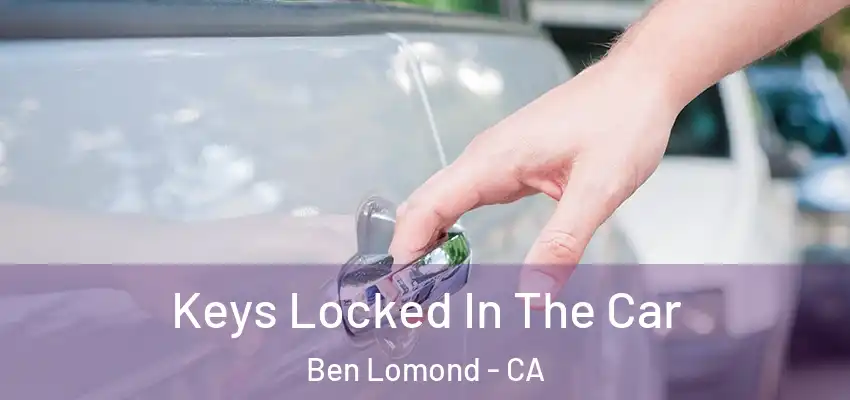  Keys Locked In The Car Ben Lomond - CA